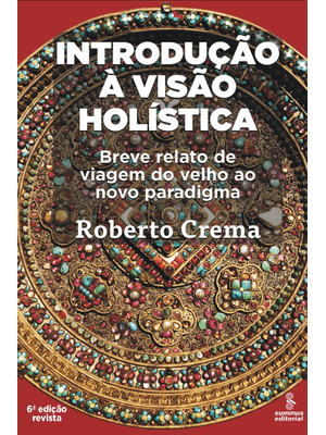 Introdução À Visão Holística: Breve Relato de Viagem Ao Velho Paradigma