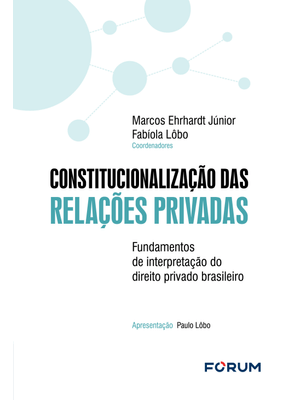 Constitucionalização das Relações Privadas: Fundamentos de Interpretação do Direito Privado Brasilei