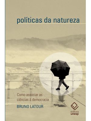 Políticas da Natureza: Como Associar a Ciência À Democracia