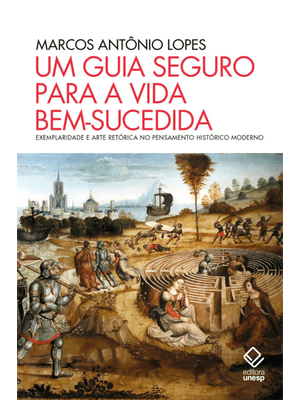 Um Guia Seguro para a Vida Bem-Sucedida: Exemplaridade e Arte Retórica no Pensamento Histórico Moder