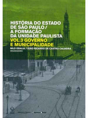 História do Estado de São Paulo/A Formação da Unidade Paulista - Vol. 3: Governo e Municipalidade