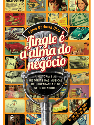 Jingle e a Alma do Negócio: a História e as Histórias das Músicas de Propaganda e de Seus Criadores