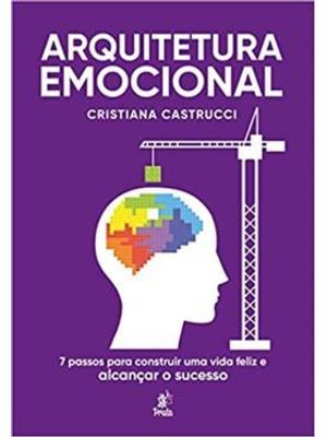 Arquitetura Emocional - 7 Passos para Construir Uma Vida Feliz e Alcancar o Sucesso