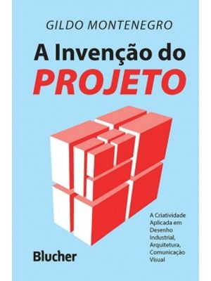 A Invenção do Projeto: a Criatividade Aplicada em Desenho Industrial, Arquitetura, Comunicação Visua