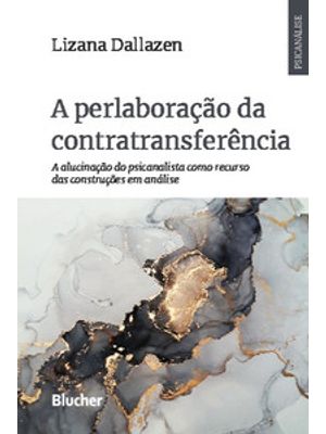 A Perlaboração da Contratransferência: a Alucinação do Psicanalista Como Recurso das Construções em