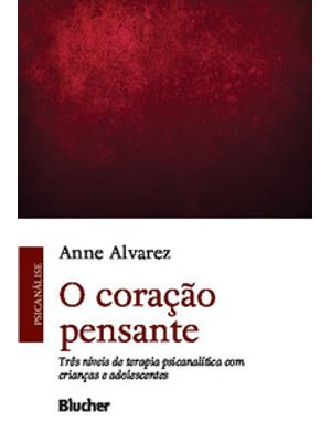 O Coração Pensante: Três Níveis de Terapia Psicanalítica com Crianças e Adolescentes