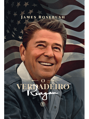 O Verdadeiro Reagan: Suas Virtudes e Importância