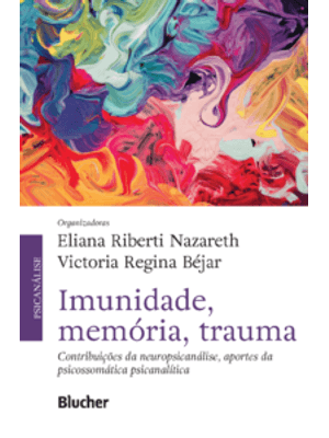 Imunidade, Memória, Trauma: Contribuições da Neuropsicanálise, Aportes da Psicossomática Psicanalíti