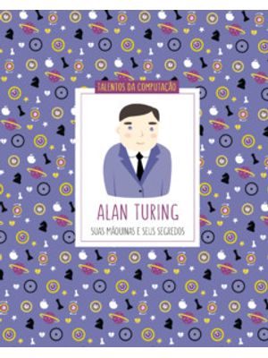 Alan Turing: Suas Máquinas e Seus Segredos