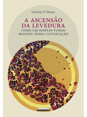 A Ascensão da Levedura: Como Um Simples Fungo Moldou Nossa Civilização