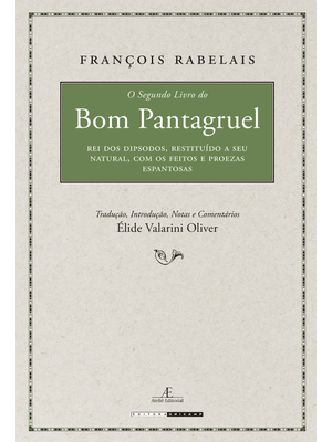 O Segundo Livro: Pantagruel, Rei dos Dipsodos, Restituído a Seu Natural, com os Feitos e Proezas Esp