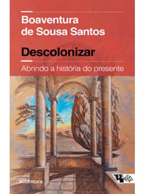 Descolonizar: Abrindo a História do Presente (Coedição Autêntica / Boitempo)