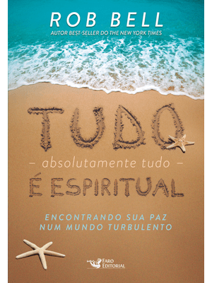 Tudo, Absolutamente Tudo, É Espiritual - Encontrando Sua Paz Num Mundo Turbulento