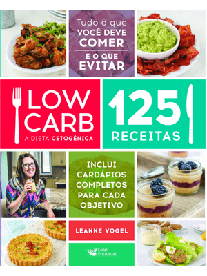 Low Carb - a Dieta Cetogênica: 125 Receitas