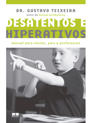 Desatentos e Hiperativos: Manual para Alunos, Pais e Professores