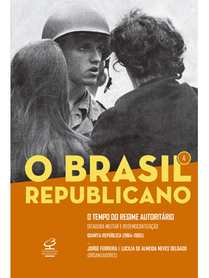 O Brasil Republicano: o Tempo do Regime Autoritário (Vol. 4): Ditadura Militar e Redemocratização -