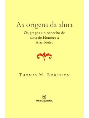 Origens da Alma, as - os Gregos e o Conceito de Alma de Homero a Aristoteles