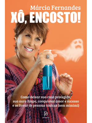 Xô, Encosto!: Como Deixar Sua Casa Protegida, Sua Aura Limpa, Conquistar Amor e Sucesso e Se Livrar