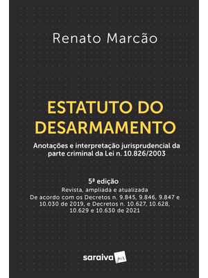 Estatuto do Desarmamento - 5ª Edição 2021: Lei N. 10.826, de 22 de Dezembro de 2003 Anotada e Interp