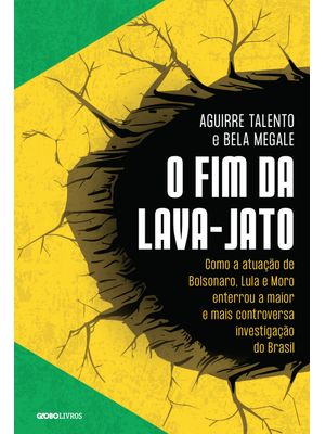 O Fim da Lava-Jato: Como a Atuação de Bolsonaro, Lula e Moro Enterrou a Maior e Mais Controversa Inv