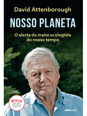 Nosso Planeta: o Alerta do Maior Ecologista do Nosso Tempo