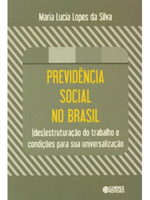 Previdência Social no Brasil: (Des)Estruturação do Trabalho e Condições para Sua Universalização