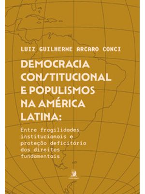 Democracia Constitucional e Populismos na América Latina: Entre Fragilidades Institucionais e Proteç