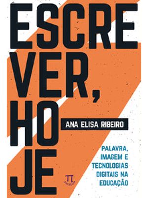 Escrever, Hoje. Palavra, Imagem e Tecnologias Digitais na Educação