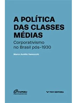A Política das Classes Médias: Corporativismo no Brasil Pós-1930