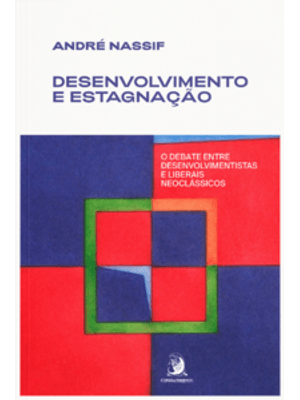 Desenvolvimento e Estagnação: o Debate Entre Desenvolvimentistas e Liberais Neoclássicos