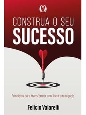 Construa o Seu Sucesso: Princípios para Transformar Uma Ideia em Negócio