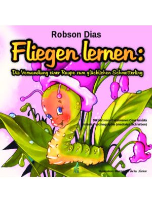 Fliegen Lernen: Die Verwandlung Einer Raupe Zum Glücklichen Schmetterling (Aprendendo a Voar - Alemã
