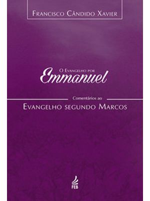 O Evangelho por Emmanuel: Comentários Ao Evangelho Segundo Marcos