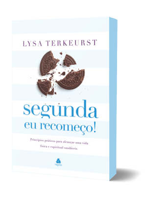 Segunda Eu Recomeço: Princípios Práticos para Alcançar Uma Vida Física e Espiritual Saudáveis