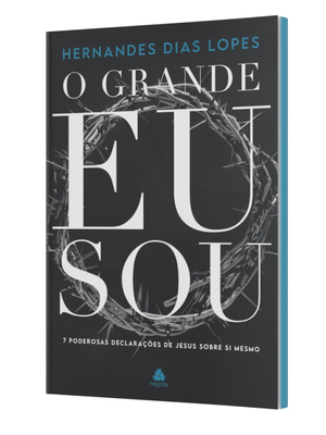O Grande Eu Sou: 7 Poderosas Declarações de Jesus sobre Si Mesmo