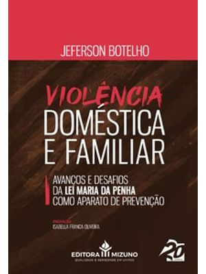Violência Doméstica e Familiar: Avanços e Desafios da Lei Maria da Penha Como Aparato de Prevenção