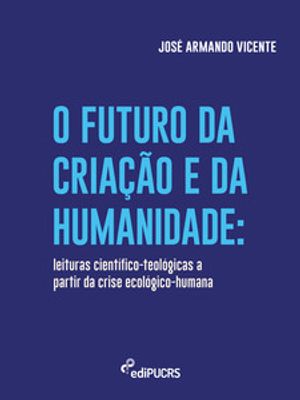 O Futuro da Criação e da Humanidade: Leituras Científico-Teológicas a Partir da Crise Ecológico-Huma