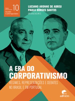 A Era do Corporativismo: Regimes, Representações e Debates no Brasil e em Portugal