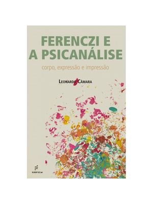 Ferenczi e a Psicanálise: Corpo, Expressão e Impressão