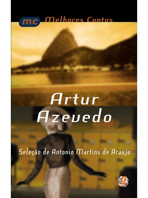 Melhores Contos Artur Azevedo: Seleção de Antônio Martins de Araújo