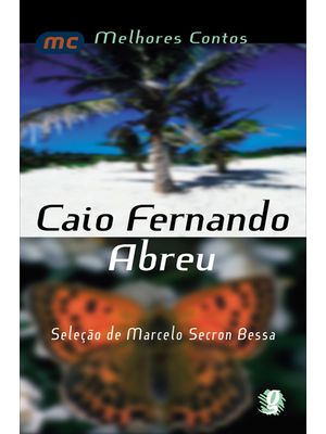 Melhores Contos Caio Fernando Abreu: Seleção de Marcelo Secron Bessa