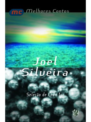 Melhores Contos Joel Silveira: Seleção de Helena Lêdo Ivo