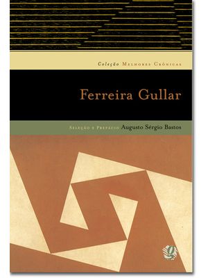 Melhores Crônicas Ferreira Gullar: Seleção e Prefácio: Augusto Sérgio Bastos