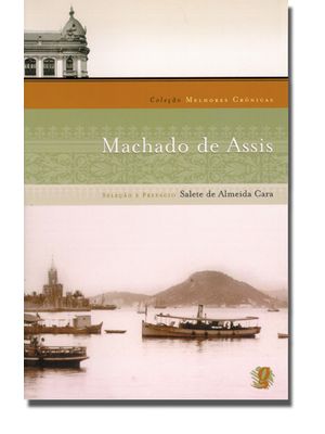 Melhores Crônicas Machado de Assis: Seleção e Prefácio: Salete de Almeida Cara