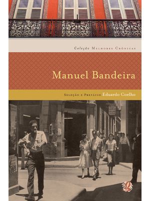 Melhores Crônicas Manuel Bandeira: Seleção e Prefácio: Eduardo Coelho