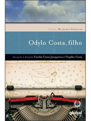 Melhores Crônicas Odylo Costa Filho: Seleção e Prefácio: Cecília Costa Junqueira e Virgílio Costa