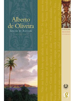Melhores Poemas Alberto de Oliveira: Seleção e Prefácio: Sânzio de Azevedo