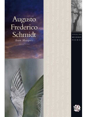 Melhores Poemas Augusto Frederico Schmidt: Seleção e Prefácio: Ivan Marques