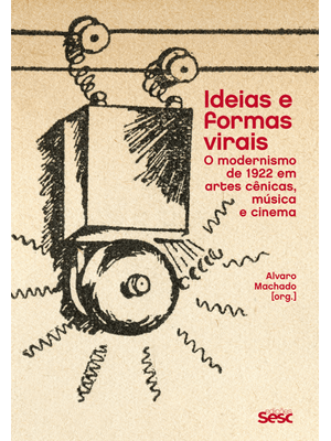 Ideias e Formas Virais: o Modernismo de 1922 em Artes Cênicas, Música e Cinema