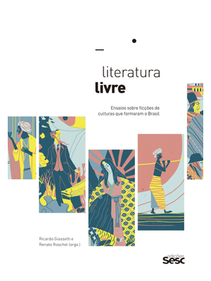 Literatura Livre: Ensaios sobre Ficções de Culturas Que Formaram o Brasil